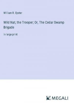 Wild Nat, the Trooper; Or, The Cedar Swamp Brigade