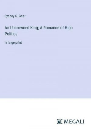 An Uncrowned King; A Romance of High Politics