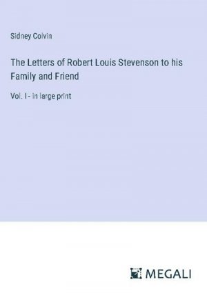 The Letters of Robert Louis Stevenson to his Family and Friend