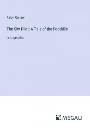 The Sky Pilot: A Tale of the Foothills