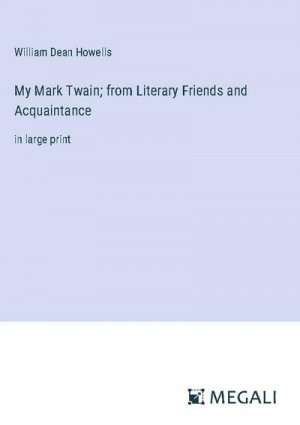 My Mark Twain; from Literary Friends and Acquaintance