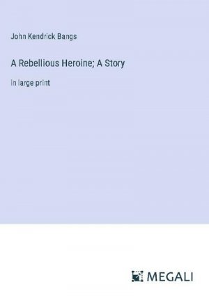 A Rebellious Heroine; A Story