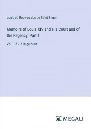 Memoirs of Louis XIV and His Court and of the Regency; Part 1