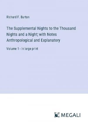 The Supplemental Nights to the Thousand Nights and a Night; with Notes Anthropological and Explanatory