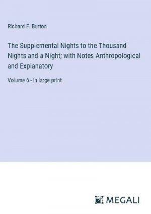 The Supplemental Nights to the Thousand Nights and a Night; with Notes Anthropological and Explanatory