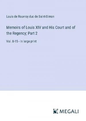 Memoirs of Louis XIV and His Court and of the Regency; Part 2