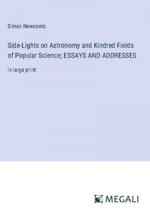 Side-Lights on Astronomy and Kindred Fields of Popular Science; ESSAYS AND ADDRESSES