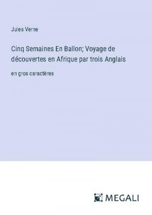 Cinq Semaines En Ballon; Voyage de découvertes en Afrique par trois Anglais