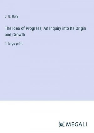 The Idea of Progress; An Inquiry into Its Origin and Growth