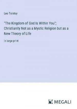 "The Kingdom of God Is Within You"; Christianity Not as a Mystic Religion but as a New Theory of Life