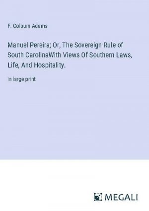 Manuel Pereira; Or, The Sovereign Rule of South CarolinaWith Views Of Southern Laws, Life, And Hospitality.