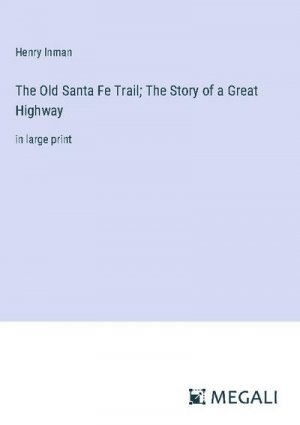 The Old Santa Fe Trail; The Story of a Great Highway