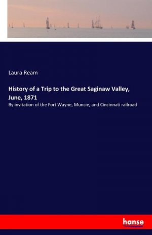 History of a Trip to the Great Saginaw Valley, June, 1871