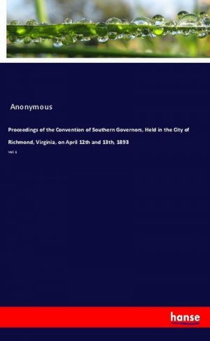 Proceedings of the Convention of Southern Governors, Held in the City of Richmond, Virginia, on April 12th and 13th, 1893