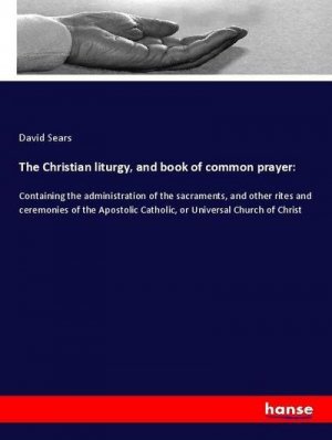 The Christian liturgy, and book of common prayer