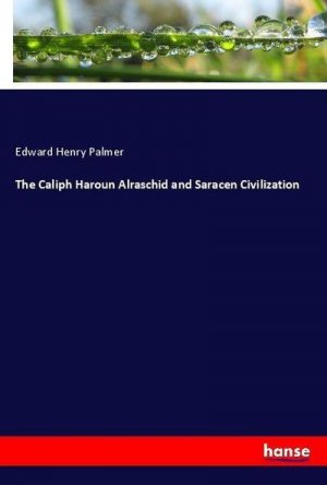 The Caliph Haroun Alraschid and Saracen Civilization