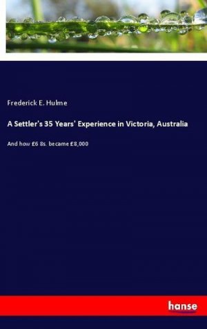 A Settler's 35 Years' Experience in Victoria, Australia