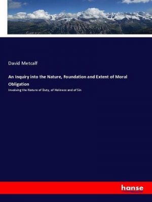 An Inquiry into the Nature, Foundation and Extent of Moral Obligation