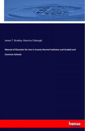 Manual of Elocution for Use in County Normal Institutes and Graded and Common Schools