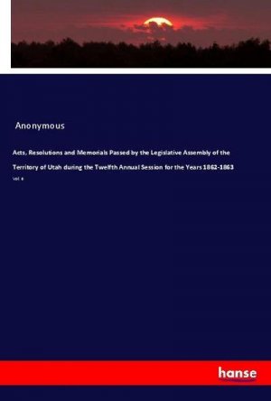 Acts, Resolutions and Memorials Passed by the Legislative Assembly of the Territory of Utah during the Twelfth Annual Session for the Years 1862-1863