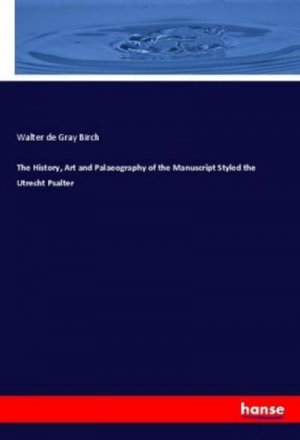 The History, Art and Palaeography of the Manuscript Styled the Utrecht Psalter