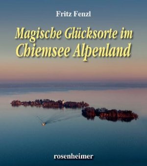 neues Buch – Fritz Fenzl – Magische Glücksorte im Chiemsee Alpenland