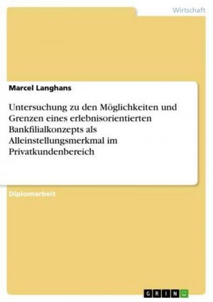 Untersuchung zu den Möglichkeiten und Grenzen eines erlebnisorientierten Bankfilialkonzepts als Alleinstellungsmerkmal im Privatkundenbereich