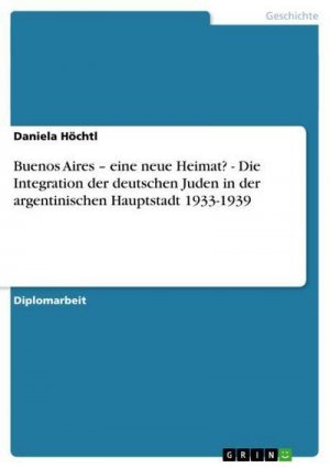 Buenos Aires ¿ eine neue Heimat? - Die Integration der deutschen Juden in der argentinischen Hauptstadt 1933-1939