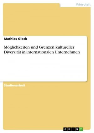 Möglichkeiten und Grenzen kultureller Diversität in internationalen Unternehmen