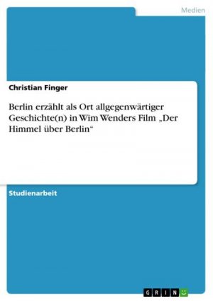 Berlin erzählt als Ort allgegenwärtiger Geschichte(n) in Wim Wenders Film ¿Der Himmel über Berlin¿