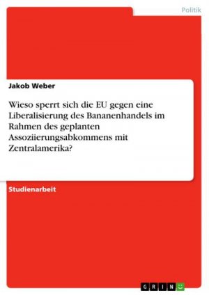 Wieso sperrt sich die EU gegen eine Liberalisierung des Bananenhandels im Rahmen des geplanten Assoziierungsabkommens mit Zentralamerika?