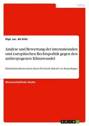 Analyse und Bewertung der internationalen und europäischen Rechtspolitik gegen den anthropogenen Klimawandel