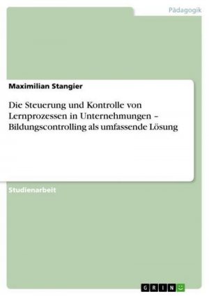 Die Steuerung und Kontrolle von Lernprozessen in Unternehmungen ¿ Bildungscontrolling als umfassende Lösung