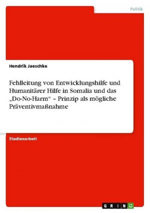 Fehlleitung von Entwicklungshilfe und Humanitärer Hilfe in Somalia und das ¿Do-No-Harm¿ ¿ Prinzip als mögliche Präventivmaßnahme