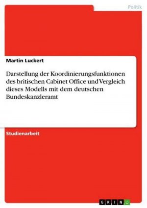 Darstellung der Koordinierungsfunktionen des britischen Cabinet Office und Vergleich dieses Modells mit dem deutschen Bundeskanzleramt