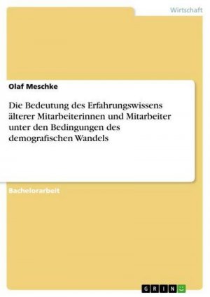 Die Bedeutung des Erfahrungswissens älterer Mitarbeiterinnen und Mitarbeiter unter den Bedingungen des demografischen Wandels