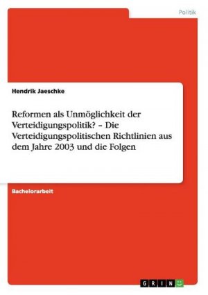 Reformen als Unmöglichkeit der Verteidigungspolitik? ¿ Die Verteidigungspolitischen Richtlinien aus dem Jahre 2003 und die Folgen