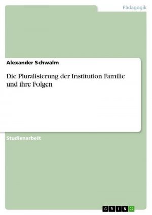 Die Pluralisierung der Institution Familie und ihre Folgen