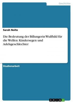 Die Bedeutung der Billungerin Wulfhild für die Welfen: Kindersegen und Adelsgeschlechter