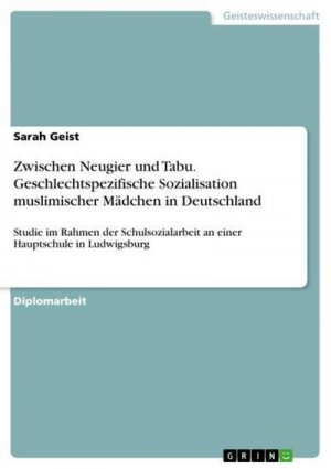 Zwischen Neugier und Tabu. Geschlechtspezifische Sozialisation muslimischer Mädchen in Deutschland