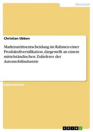 Marktzutrittsentscheidung im Rahmen einer Produktdiversifikation, dargestellt an einem mittelständischen Zulieferer der Automobilindustrie