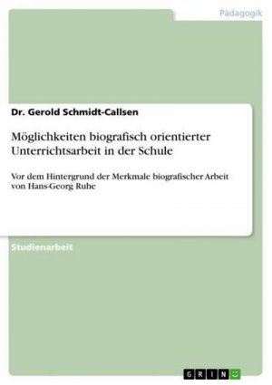 Möglichkeiten biografisch orientierter Unterrichtsarbeit in der Schule