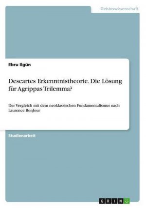 Descartes Erkenntnistheorie. Die Lösung für  Agrippas Trilemma?