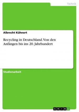 Recycling in Deutschland. Von den Anfängen bis ins 20. Jahrhundert