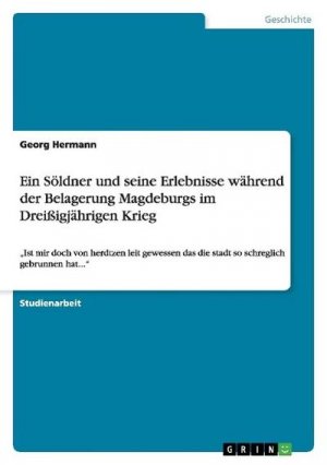 Ein Söldner und seine Erlebnisse während der Belagerung Magdeburgs im Dreißigjährigen Krieg