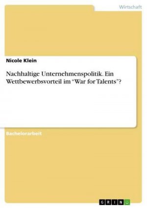 Nachhaltige Unternehmenspolitik. Ein Wettbewerbsvorteil im ¿War for Talents¿?