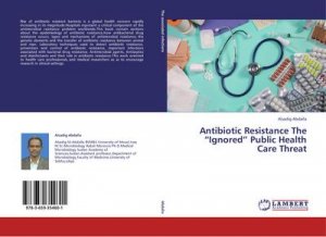 neues Buch – Alsadig Abdalla – Antibiotic Resistance The ¿Ignored¿ Public Health Care Threat