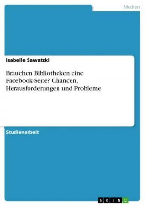 Brauchen Bibliotheken eine Facebook-Seite? Chancen, Herausforderungen und Probleme