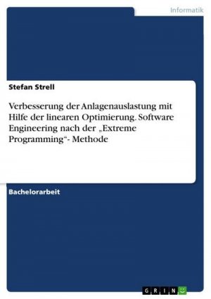 Verbesserung der Anlagenauslastung mit Hilfe der linearen Optimierung. Software Engineering nach der ¿Extreme Programming¿- Methode