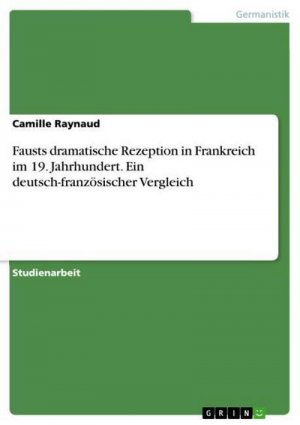 Fausts dramatische Rezeption in Frankreich im 19. Jahrhundert. Ein deutsch-französischer Vergleich